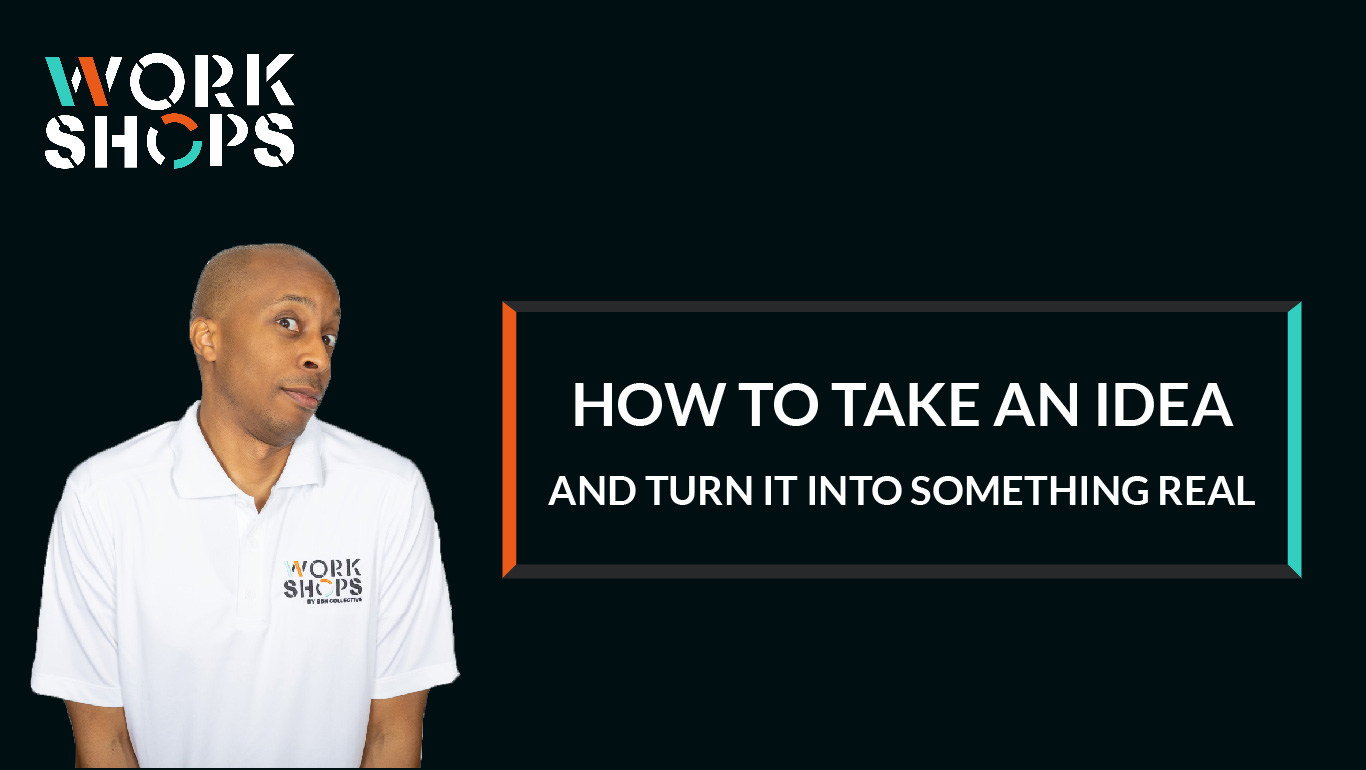How to Take an Idea and Turn It Into Something Real